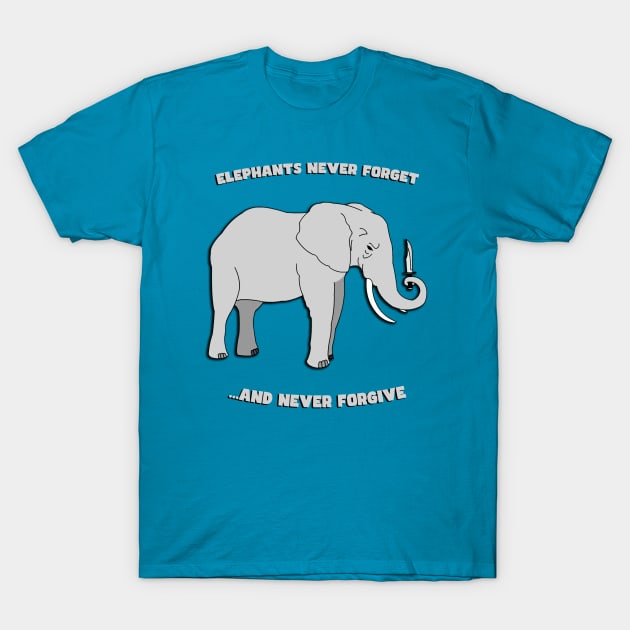 Elephants Never Forget And  Never Forgive T-Shirt by Pearanoia